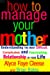 How to Manage Your Mother: Understanding the Most Difficult, Complicated, and Fascinating Relationship in Your Life