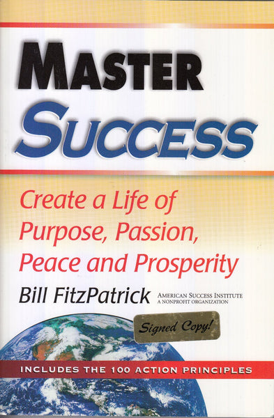 Master Success: Create a Life of Purpose, Passion, Peace and Prosperity: Includes the 100 Action Principles