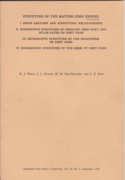 Structure of the Mature Corn Kernel I. Gross anatomy and Structural Relationships II. Microscopic structure of Pericarp, Seed Coat, and Hilar Layer of Dent corn. III. Microscopic structure of the Endosperm of Dent corn.