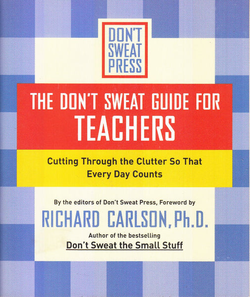 The Don't Sweat Guide for Teachers: Cutting Through the Clutter so that Every Day Counts (Don't Sweat Guides)