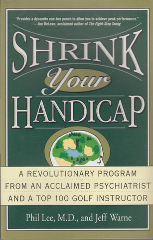 Shrink Your Handicap: A Revolutionary Program from an Acclaimed Psychiatrist and a Top 100 Golf Instructor