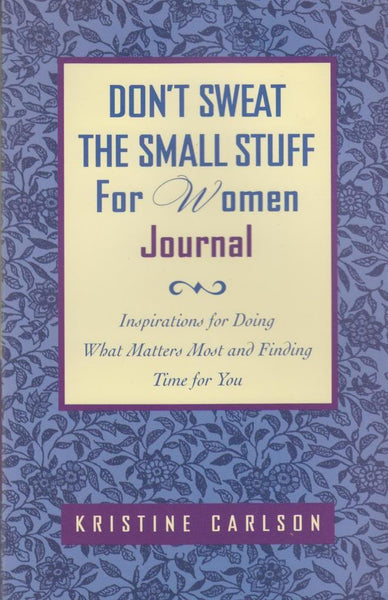 Don't Sweat the Small Stuff for Women Journal: Inspirations for Doing What Matters Most and Finding Time for You