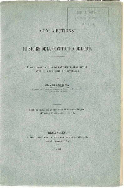 Contributions a l'histoire de la constitution de l'?uf. 1. Rapport mediat de la vesicule germinative avec la peripherie du vitellus  "Extrait du Bulletin de l'Academie royale des sciences de Belgique. 32e annee, 3e serie, tome VI, no. 12."