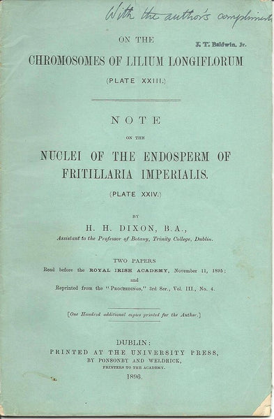 3 offprints Henry H. Dixon presentation copies: On The First Mitosis of the Spore-Mother-Cells of Lilium 1900, On The Chromosomes of Lilium Longiflorum w/ Nuclei of the Endosperm of Fritillaria Imperialis 1896, and The Possible Function of the Nucleolus i