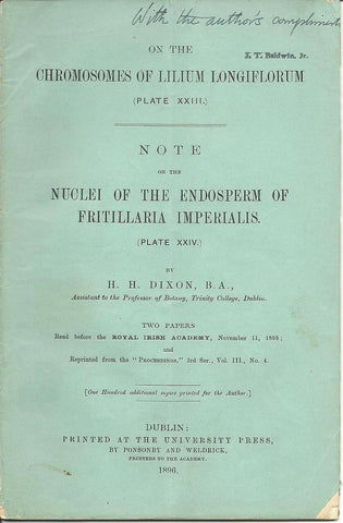 3 offprints Henry H. Dixon presentation copies: On The First Mitosis of the Spore-Mother-Cells of Lilium 1900, On The Chromosomes of Lilium Longiflorum w/ Nuclei of the Endosperm of Fritillaria Imperialis 1896, and The Possible Function of the Nucleolus i