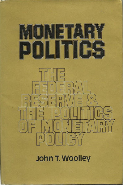 Monetary Politics: The Federal Reserve and the Politics of Monetary Policy