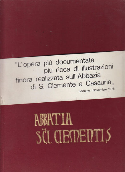 Abbatia St. Clementis: L'opera piu documentata piu ricca di illustrazioni finora realizzata sull'Abbazia di S. Clemente a Casauria