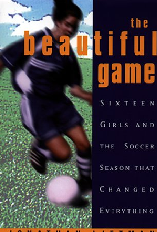 The Beautiful Game:: Sixteen Girls And The Soccer Season That Changed Everything